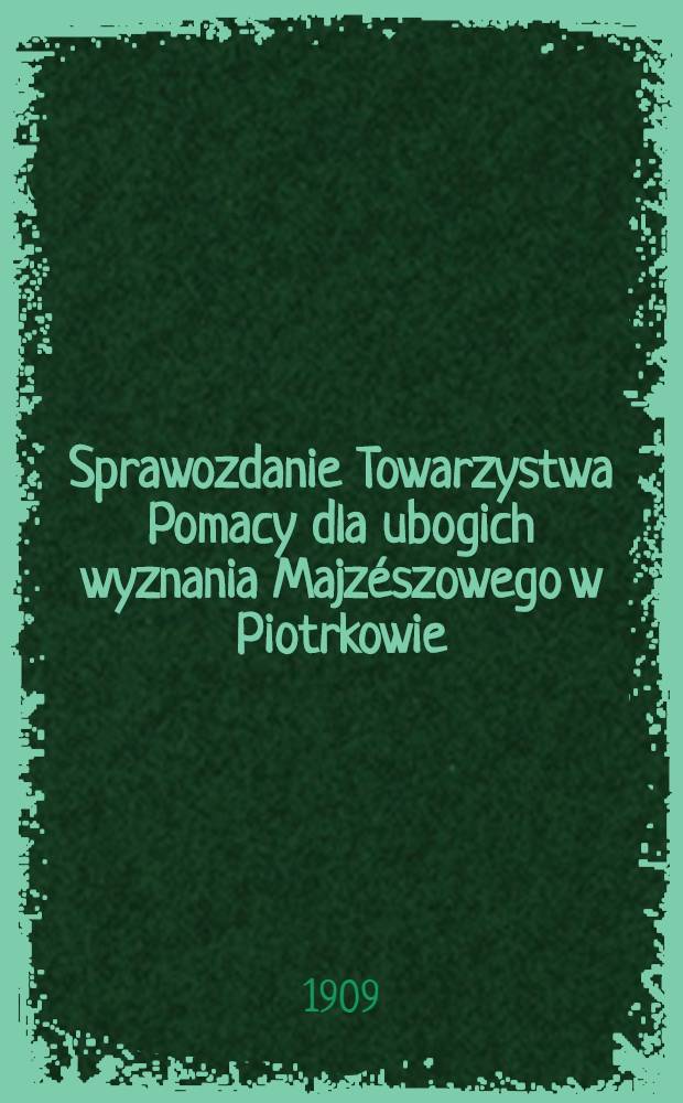 Sprawozdanie Towarzystwa Pomacy dla ubogich wyznania Majzészowego w Piotrkowie