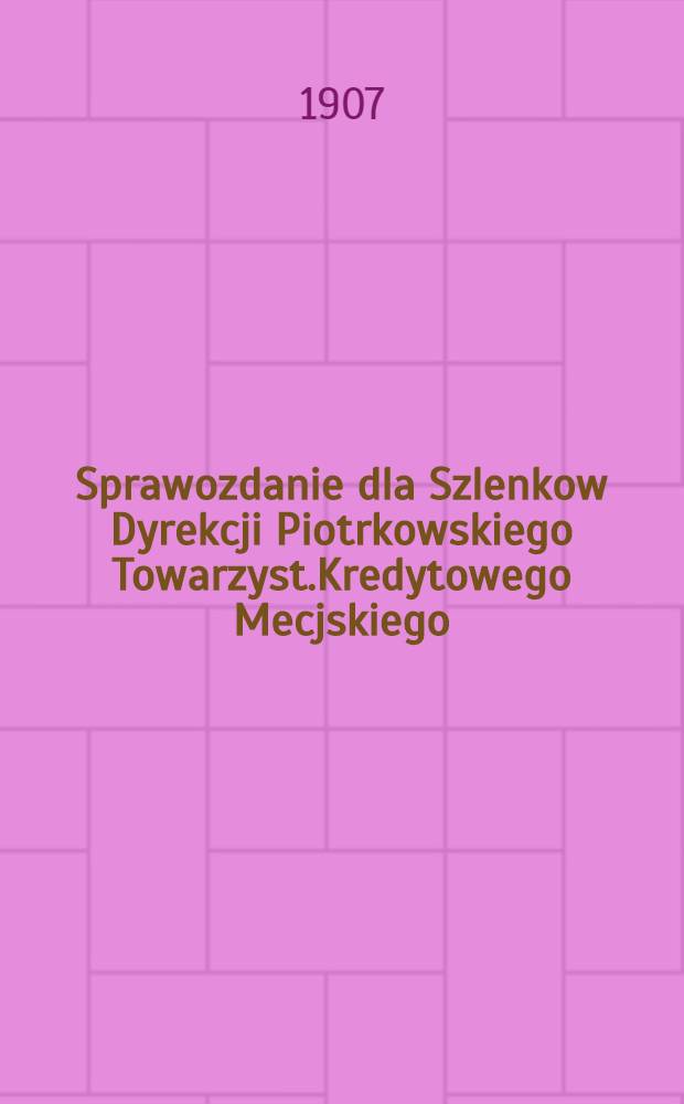 Sprawozdanie dla Szlenkow Dyrekcji Piotrkowskiego Towarzyst.Kredytowego Mecjskiego