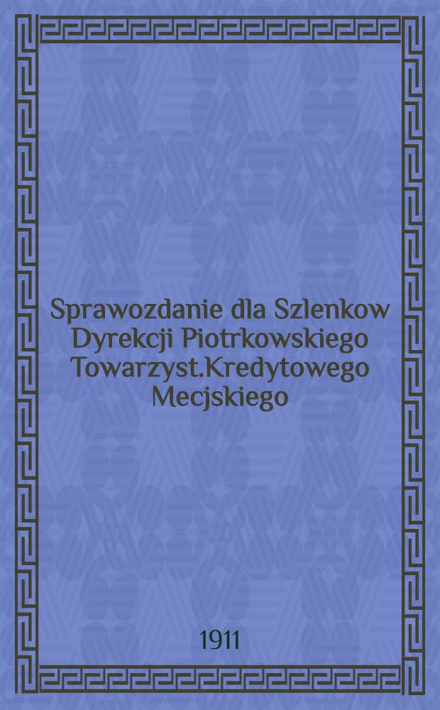 Sprawozdanie dla Szlenkow Dyrekcji Piotrkowskiego Towarzyst.Kredytowego Mecjskiego
