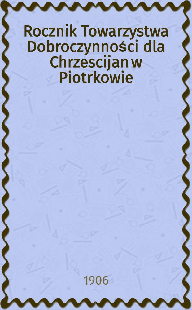 Rocznik Towarzystwa Dobroczynności dla Chrzescijan w Piotrkowie