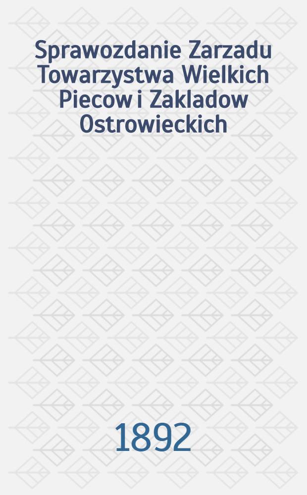 Sprawozdanie Zarzadu Towarzystwa Wielkich Piecow i Zakladow Ostrowieckich