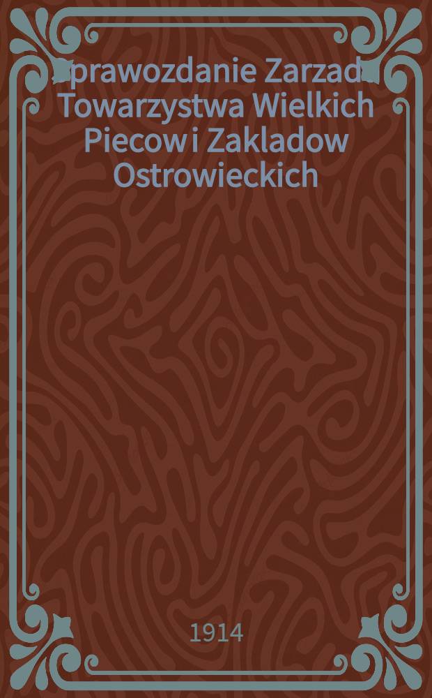 Sprawozdanie Zarzadu Towarzystwa Wielkich Piecow i Zakladow Ostrowieckich
