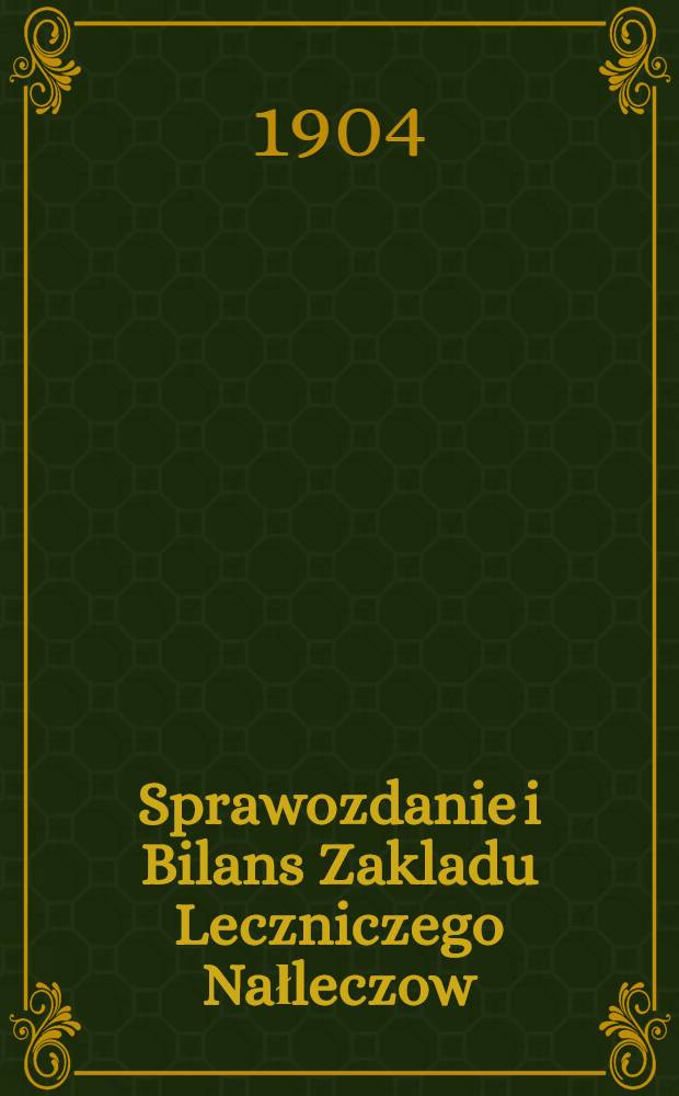 Sprawozdanie i Bilans Zakladu Leczniczego Nałleczow