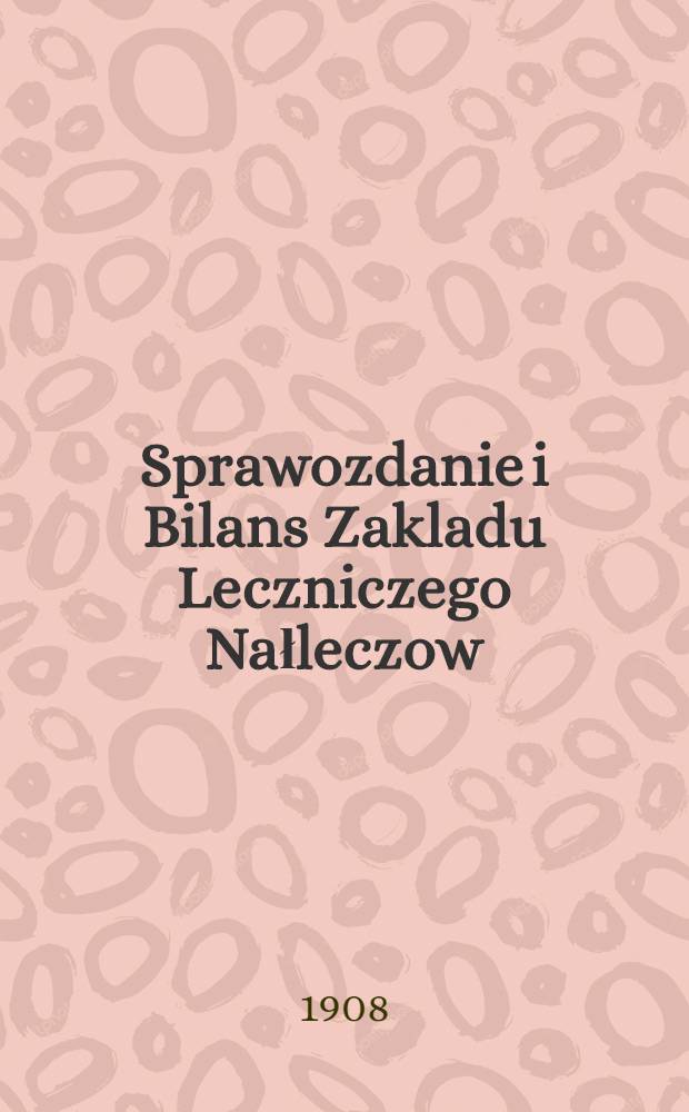 Sprawozdanie i Bilans Zakladu Leczniczego Nałleczow