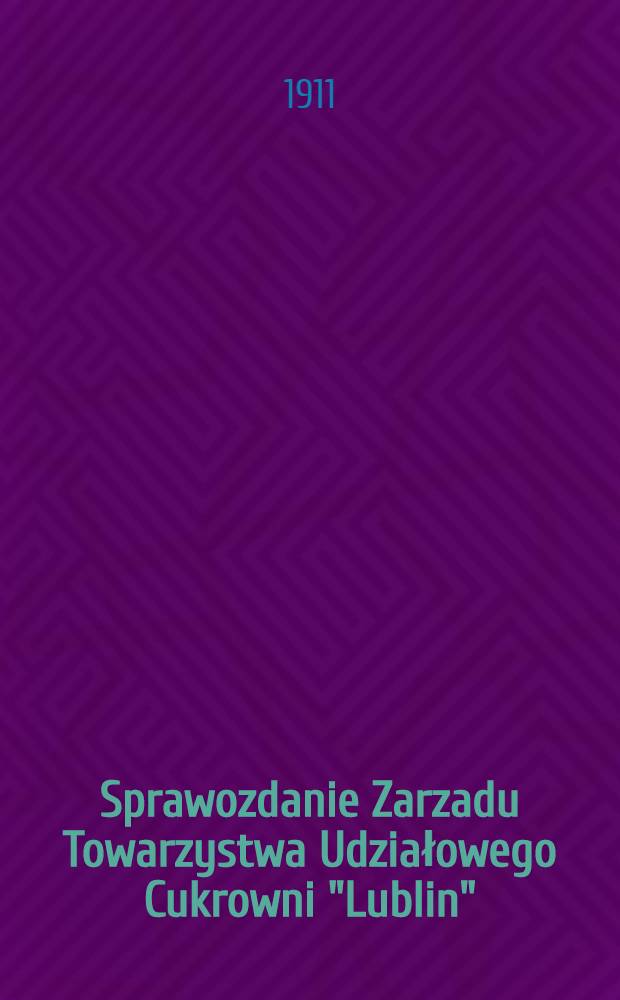Sprawozdanie Zarzadu Towarzystwa Udziałowego Cukrowni "Lublin"