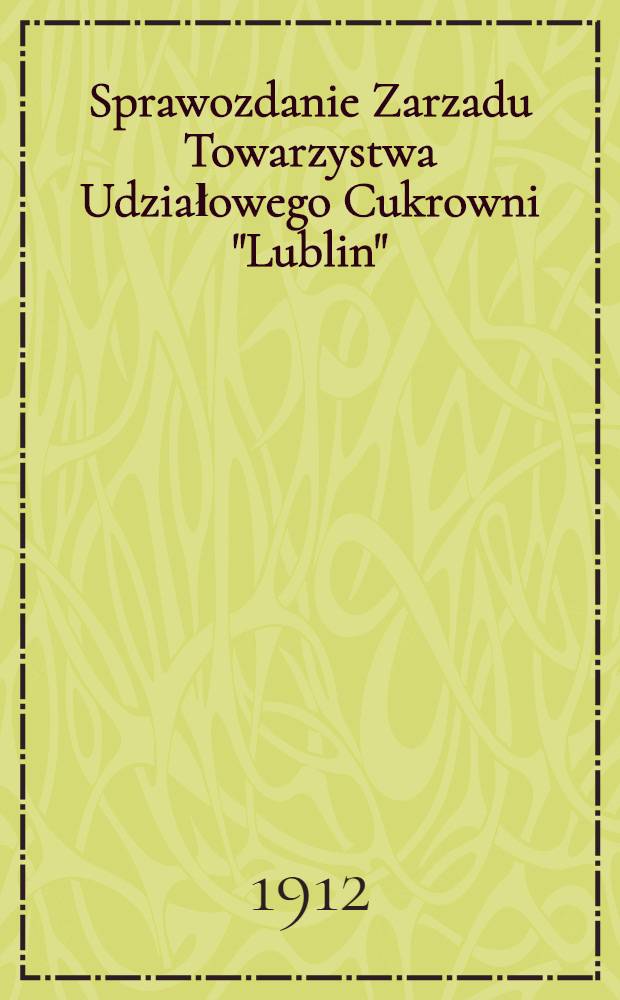 Sprawozdanie Zarzadu Towarzystwa Udziałowego Cukrowni "Lublin"