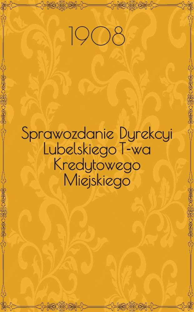 Sprawozdanie Dyrekcyi Lubelskiego T-wa Kredytowego Miejskiego