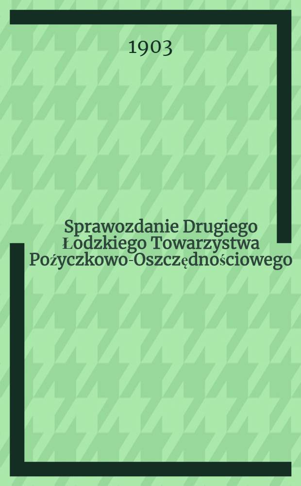 Sprawozdanie Drugiego Łodzkiego Towarzystwa Poźyczkowo-Oszczędnościowego
