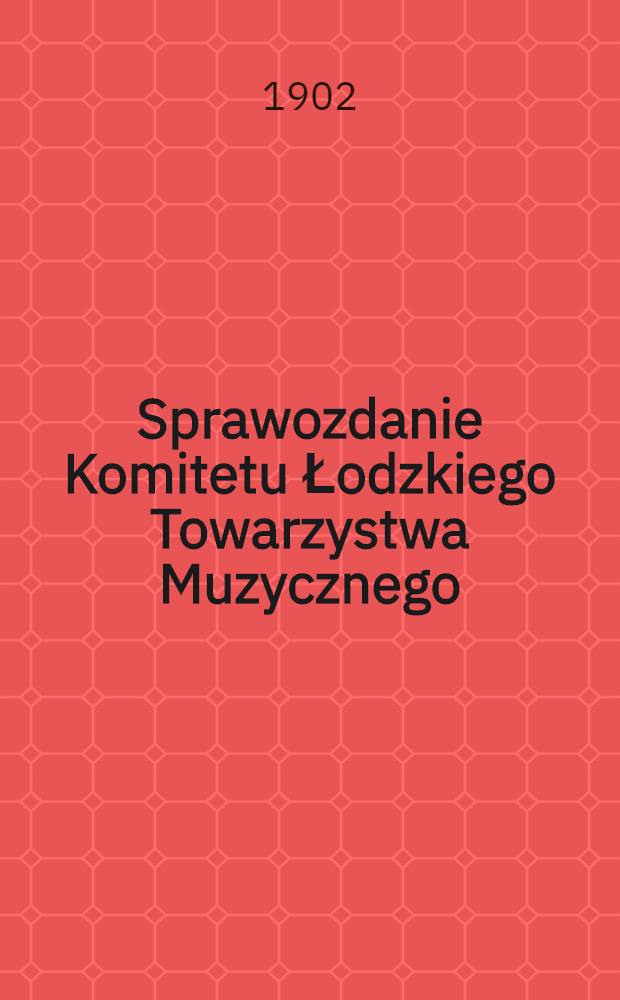 Sprawozdanie Komitetu Łodzkiego Towarzystwa Muzycznego