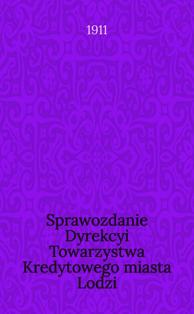 Sprawozdanie Dyrekcyi Towarzystwa Kredytowego miasta Lodzi