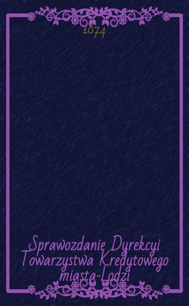 Sprawozdanie Dyrekcyi Towarzystwa Kredytowego miasta-Lodzi