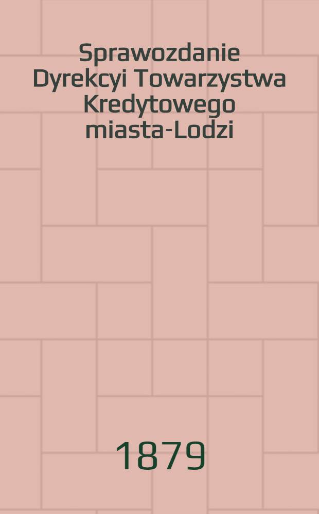Sprawozdanie Dyrekcyi Towarzystwa Kredytowego miasta-Lodzi