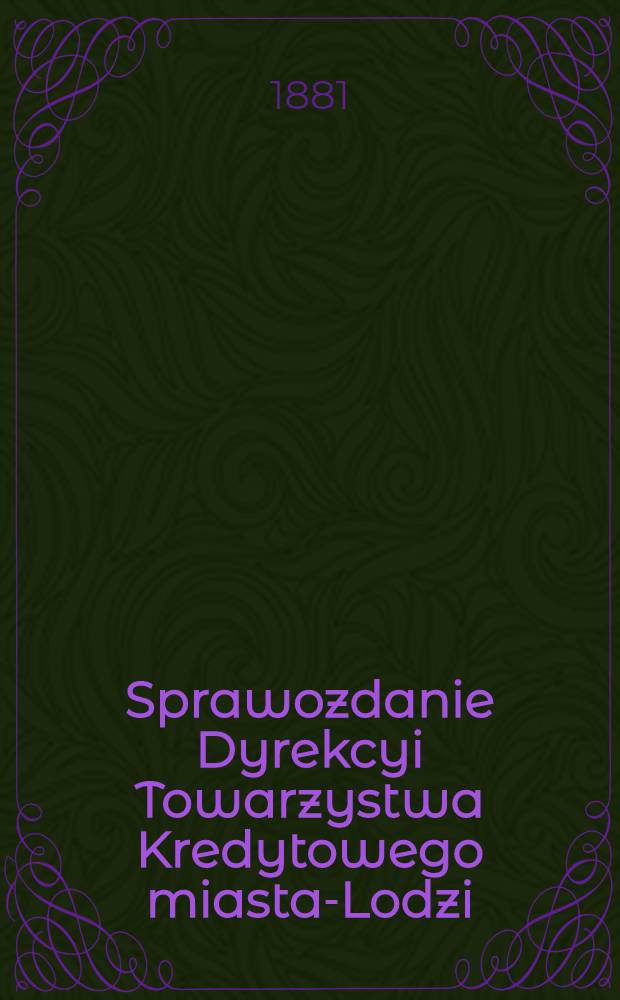 Sprawozdanie Dyrekcyi Towarzystwa Kredytowego miasta-Lodzi