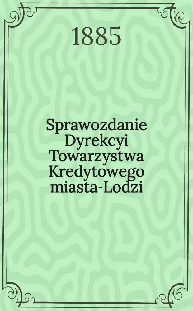 Sprawozdanie Dyrekcyi Towarzystwa Kredytowego miasta-Lodzi