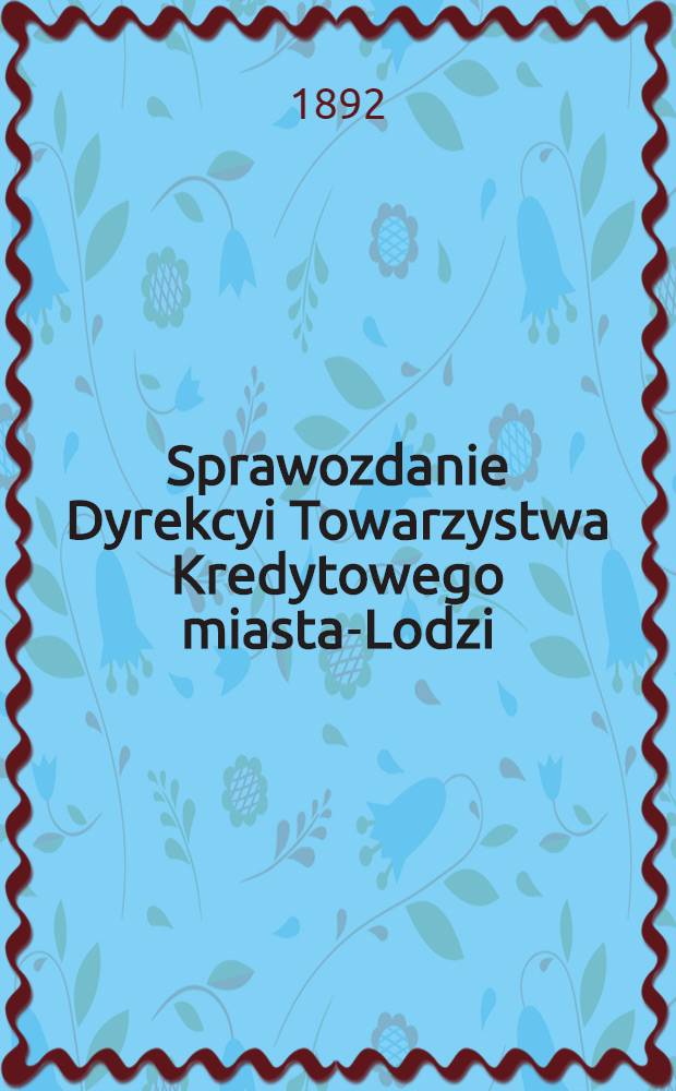 Sprawozdanie Dyrekcyi Towarzystwa Kredytowego miasta-Lodzi