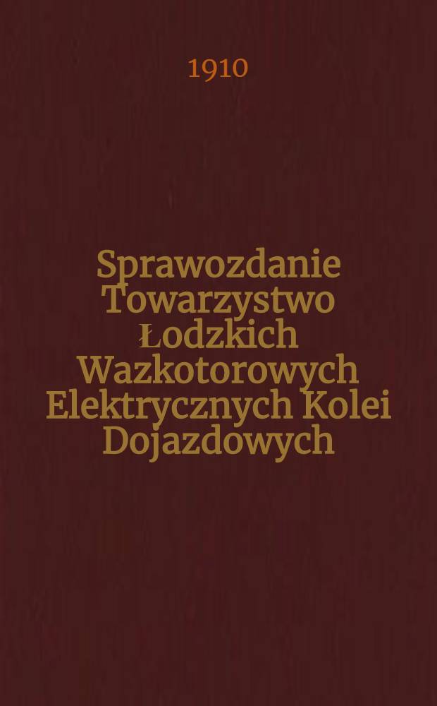 Sprawozdanie Towarzystwo Łodzkich Wazkotorowych Elektrycznych Kolei Dojazdowych