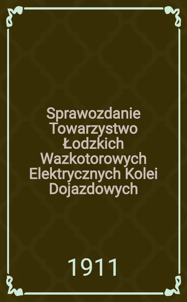 Sprawozdanie Towarzystwo Łodzkich Wazkotorowych Elektrycznych Kolei Dojazdowych