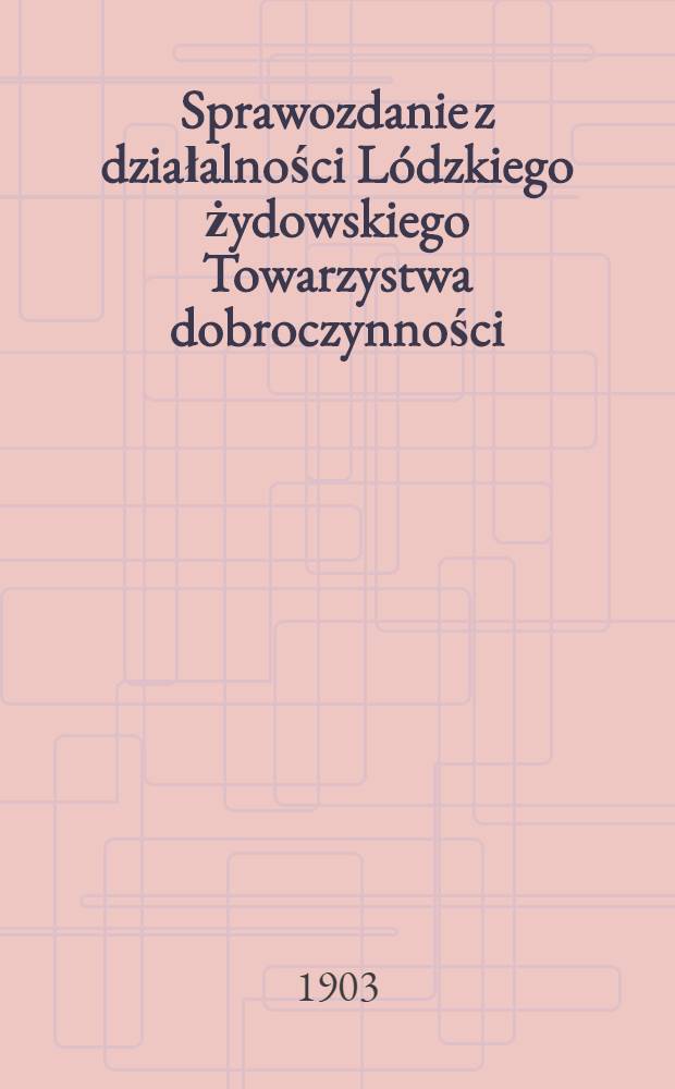 Sprawozdanie z działalności L&oacute;dzkiego żydowskiego Towarzystwa dobroczynności