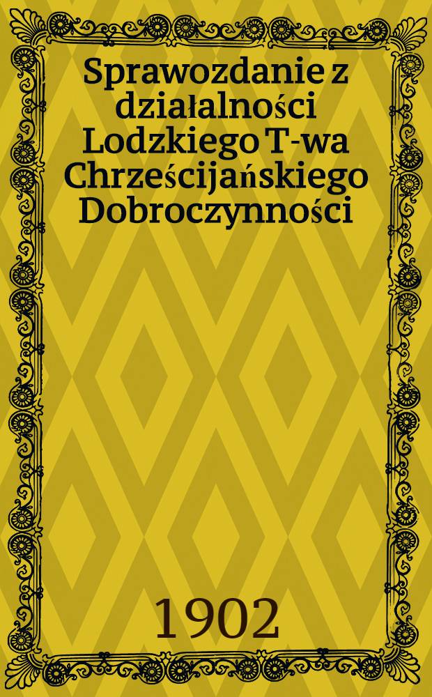 Sprawozdanie z działalności Lodzkiego T-wa Chrześcijańskiego Dobroczynności