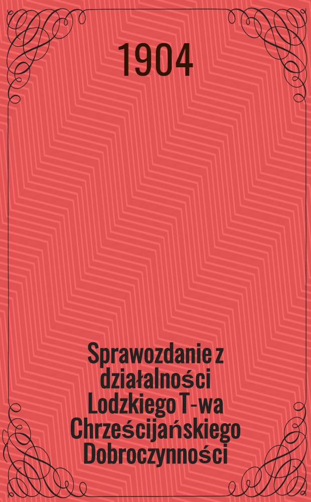 Sprawozdanie z działalności Lodzkiego T-wa Chrześcijańskiego Dobroczynności
