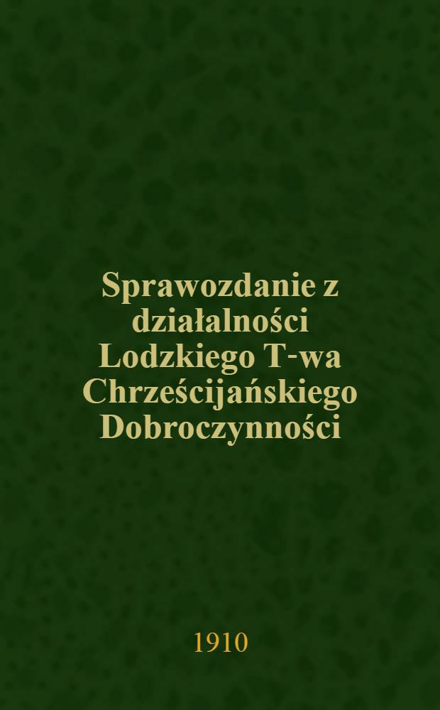 Sprawozdanie z działalności Lodzkiego T-wa Chrześcijańskiego Dobroczynności