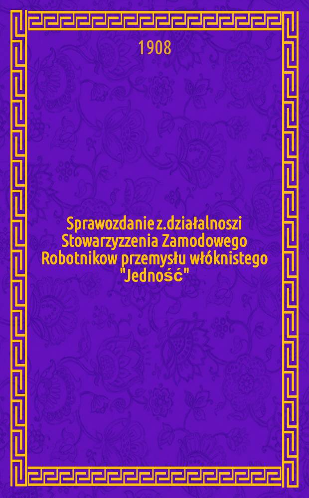 Sprawozdanie z.działalnoszi Stowarzyzzenia Zamodowego Robotnikow przemysłu włóknistego "Jedność"