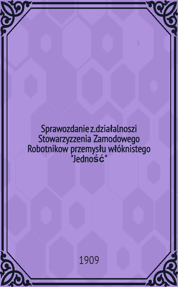 Sprawozdanie z.działalnoszi Stowarzyzzenia Zamodowego Robotnikow przemysłu wł&oacute;knistego "Jedność"