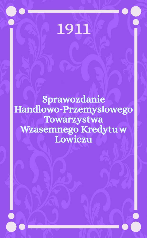 Sprawozdanie Handlowo-Przemysłowego Towarzystwa Wzasemnego Kredytu w Lowiczu