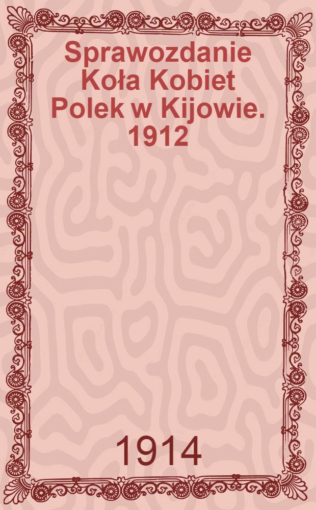 Sprawozdanie Koła Kobiet Polek w Kijowie. 1912/1913