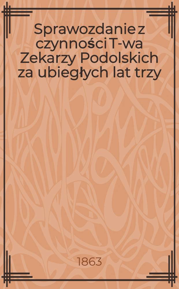 Sprawozdanie z czynności T-wa Zekarzy Podolskich za ubiegłych lat trzy