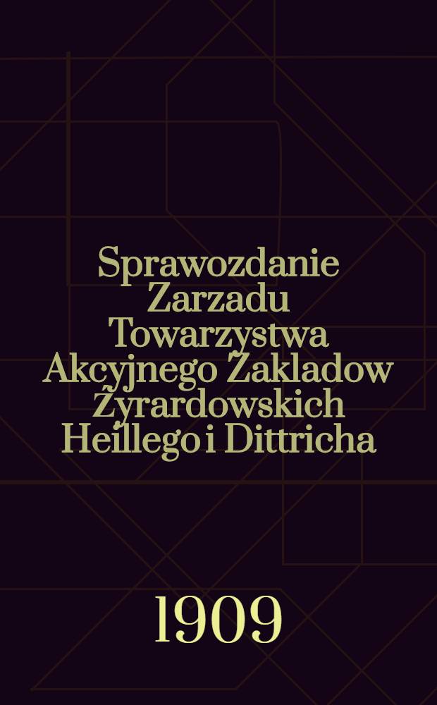 Sprawozdanie Zarzadu Towarzystwa Akcyjnego Zakladow Źyrardowskich Heillego i Dittricha