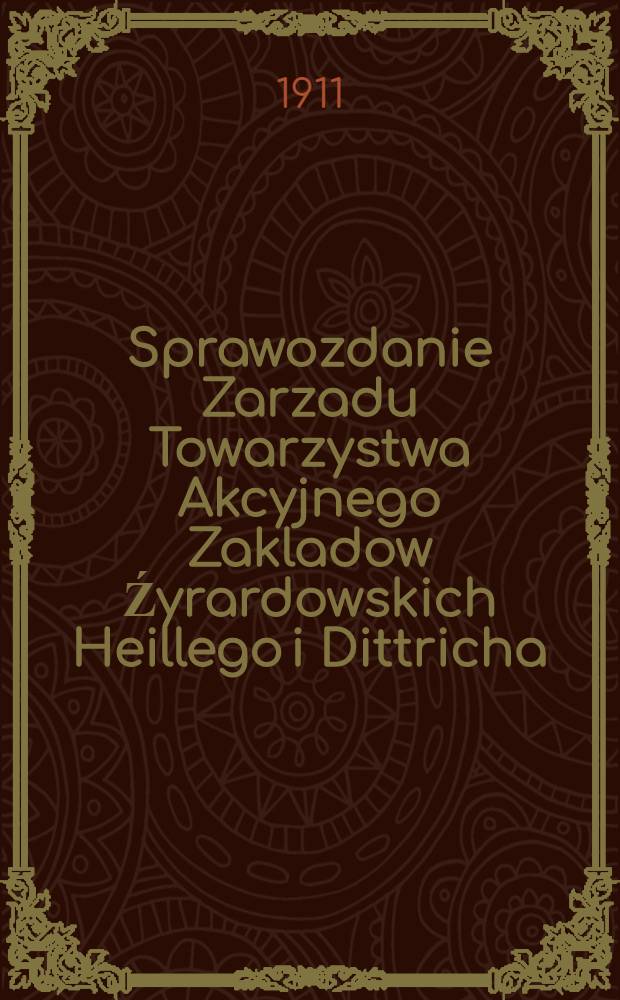 Sprawozdanie Zarzadu Towarzystwa Akcyjnego Zakladow Źyrardowskich Heillego i Dittricha