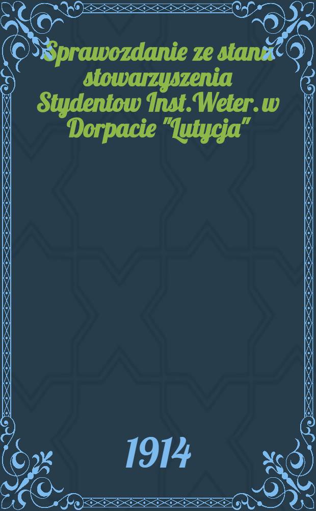 Sprawozdanie ze stanu stowarzyszenia Stydentow Inst.Weter. w Dorpacie "Lutycja"