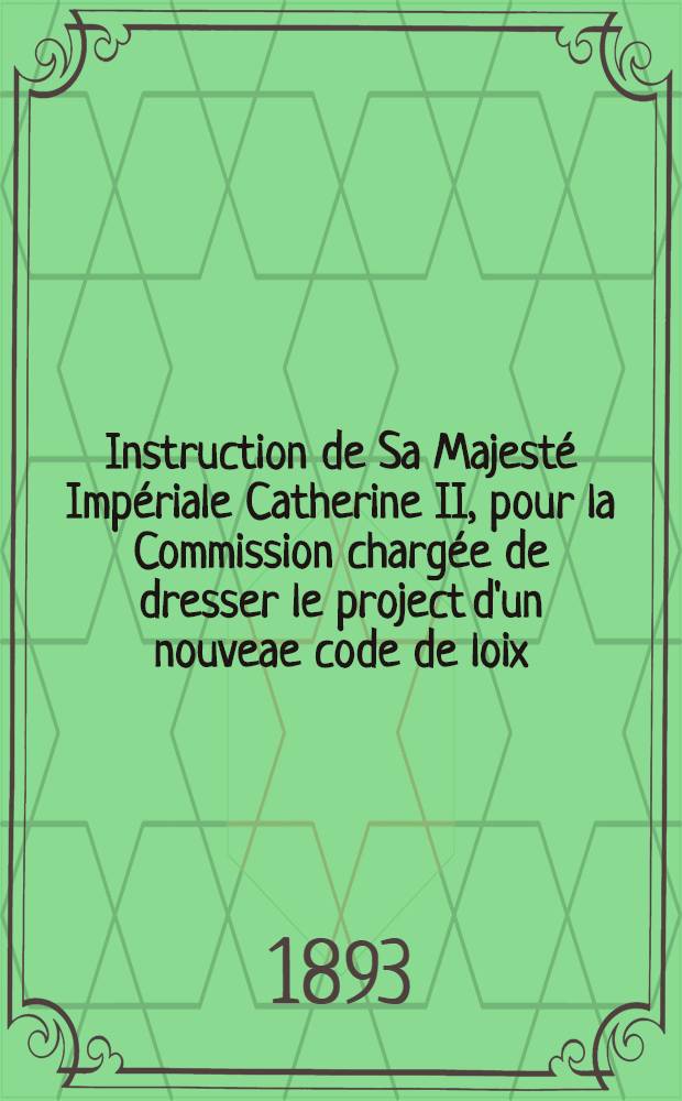 Instruction de Sa Majesté Impériale Catherine II, pour la Commission chargée de dresser le project d'un nouveae code de loix