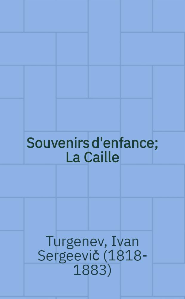 Souvenirs d'enfance; La Caille; 30 petits poèmes en prose; Trop menu, le fil casse; Mémoires d'un nihiliste / I. Pavlovsky, with notes by I.S. Turgenev