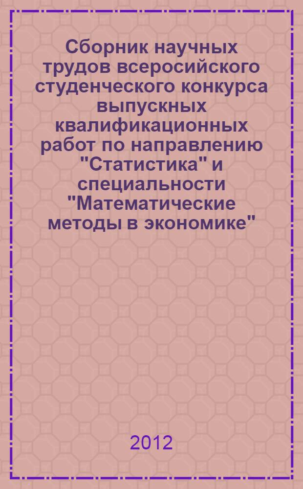 Сборник научных трудов всеросийского студенческого конкурса выпускных квалификационных работ по направлению "Статистика" и специальности "Математические методы в экономике"