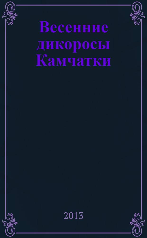 Весенние дикоросы Камчатки : aпрель-июнь. : береза, крапива, папоротник-орляк, черемша, щавель