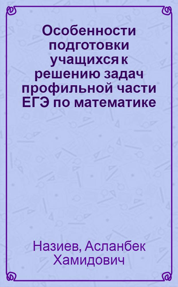 Особенности подготовки учащихся к решению задач профильной части ЕГЭ по математике : учебно-методическое пособие
