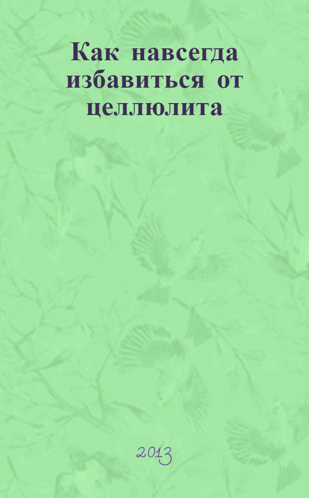 Как навсегда избавиться от целлюлита : секреты красоты. Лучшие диеты для стройности и красоты : секреты красоты