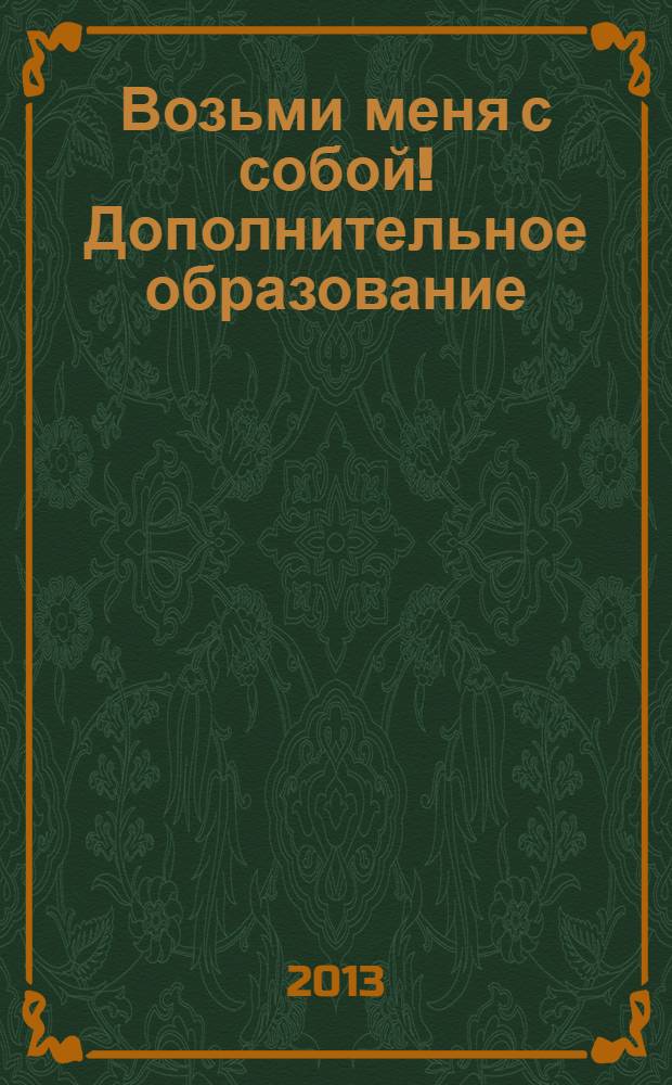 Возьми меня с собой! Дополнительное образование : каталог-справочник
