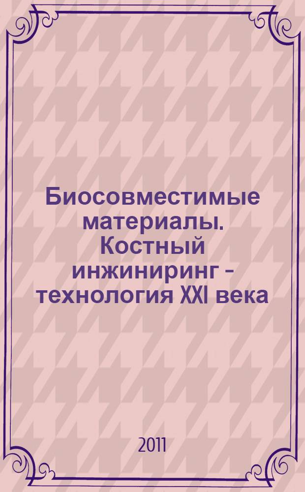 Биосовместимые материалы. Костный инжиниринг - технология XXI века : учебное пособие для студентов ИЭФ, ГУ, ЮИ