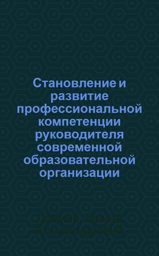 Становление и развитие профессиональной компетенции руководителя современной образовательной организации : монография