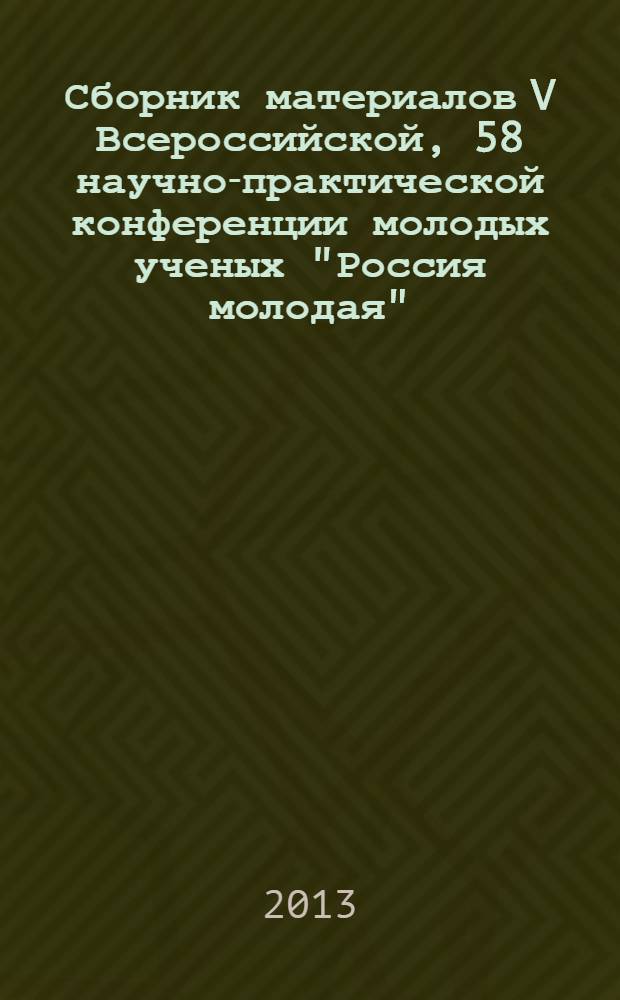Сборник материалов V Всероссийской, 58 научно-практической конференции молодых ученых "Россия молодая", 16-19 апреля 2013 г : [в 2 т.]. Т. 2