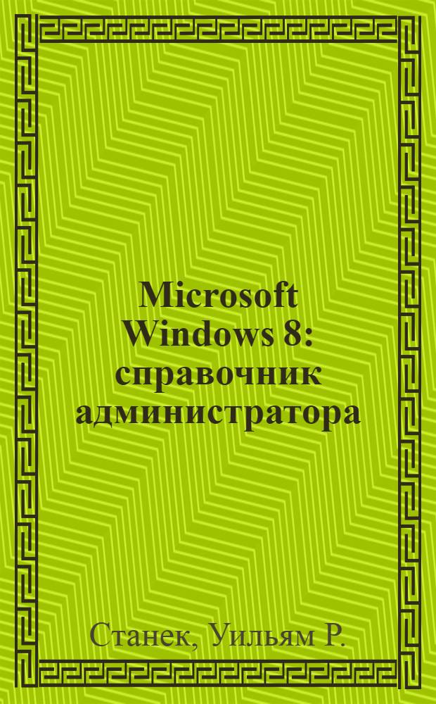Microsoft Windows 8 : cправочник администратора