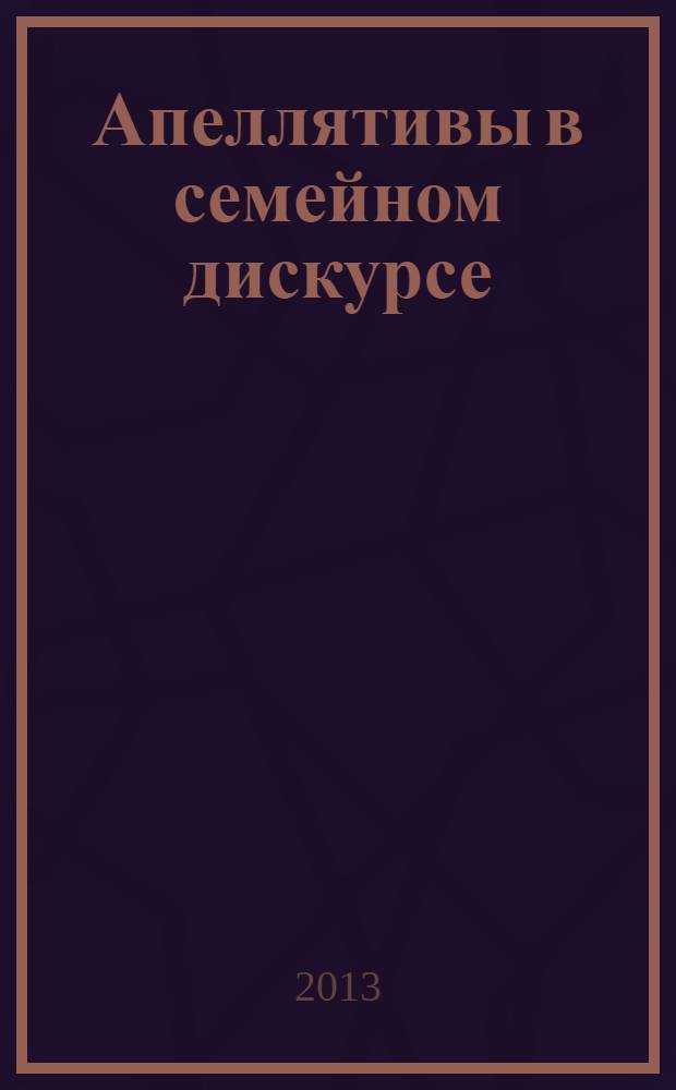 Апеллятивы в семейном дискурсе: межкультурное сопоставление : монография