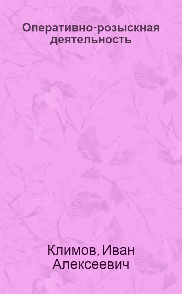 Оперативно-розыскная деятельность = Operative-investigatory activity : учебник для студентов высших учебных заведений, обучающихся по специальности (030501) "Юриспруденция"; по научной специальности 12.00.12 "Криминалистика; судебно-экспертная деятельность; оперативно-розыскная деятельность" : соответствует Федеральным государственным образовательным стандартам третьего поколения