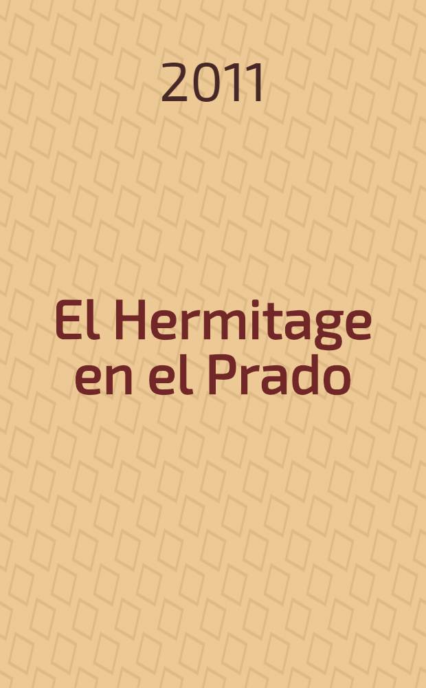 El Hermitage en el Prado : catálogo acompaña a la exposición, tendrá lugar en el Museo Nacional del Prado del 8 noviembre de 2011 al 25 de marzo de 2012 = Эрмитаж в Прадо