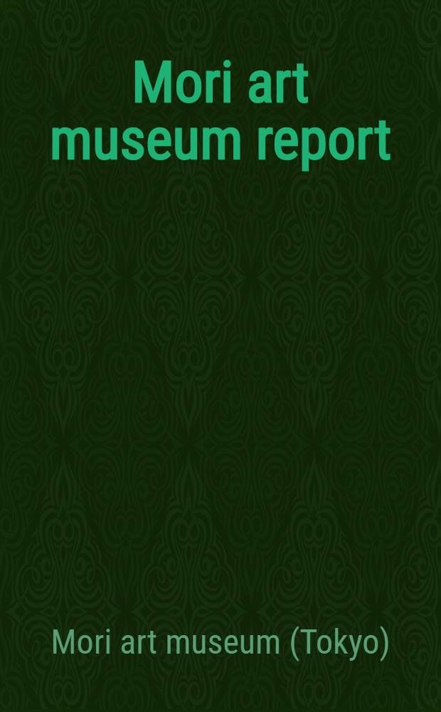 Mori art museum report : 2003-2008 = Художественный музей Мори