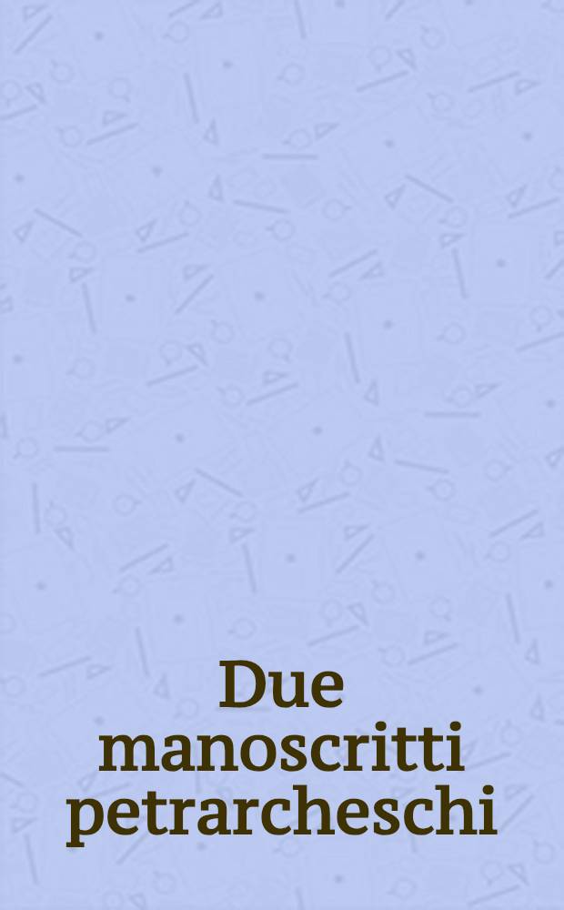 Due manoscritti petrarcheschi : Varia 3: F. Petrarca, Rime, Vitt. Em. 1632: Cicerone, Tusculanae disputationes, con postile autografe di Petrarca