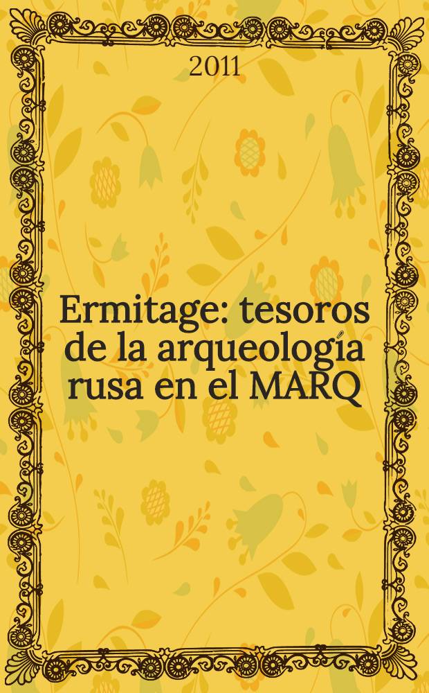 Ermitage : tesoros de la arqueología rusa en el MARQ : catálogo de la Exposición, de abril a octubre de 2011 = Эрмитаж